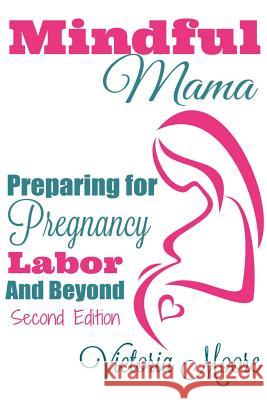 Mindful Mama: Preparing for Pregnancy, Labor & Beyond Victoria Moore 9781537459752 Createspace Independent Publishing Platform - książka