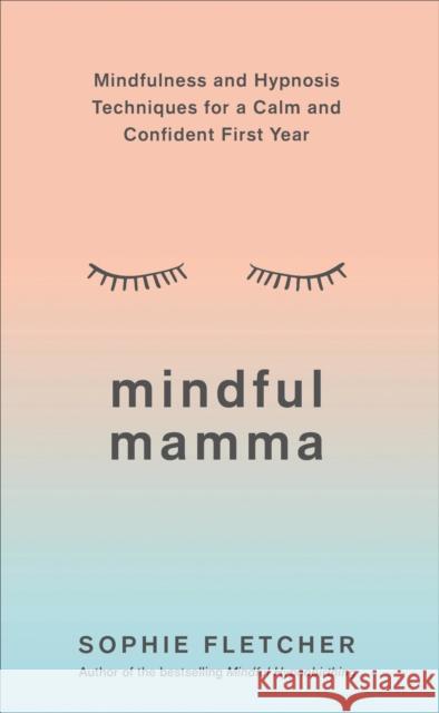 Mindful Mamma: Mindfulness and Hypnosis Techniques for a Calm and Confident First Year Sophie Fletcher 9781785042812 Ebury Publishing - książka