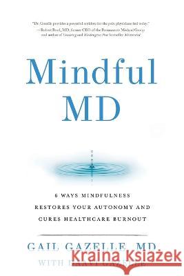 Mindful MD: 6 Ways Mindfulness Restores Your Autonomy and Cures Healthcare Burnout Gail Gazelle Daavi Gazelle  9780979817601 Tbg Publications - książka