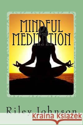 Mindful Meditation Riley Johnson 9781530981304 Createspace Independent Publishing Platform - książka