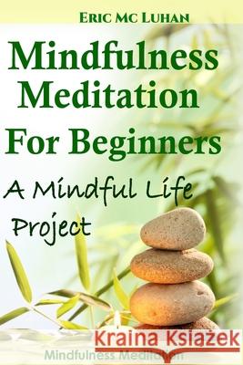 Mindful Meditation for Beginners - Mindfulness Meditation: A Mindful Life Project Eric M 9781508578291 Createspace - książka