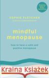 Mindful Menopause: How to have a calm and positive menopause Sophie Fletcher 9781785042942 Ebury Publishing