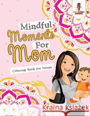 Mindful Moments For Mom: Coloring Book for Moms Coloring Bandit 9780228205555 Not Avail - książka