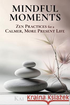 Mindful Moments: Zen Practices for a Calmer, More Present Life Kai T. Murano 9781069305107 Mindful Way Publishing - książka