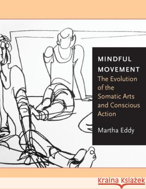 Mindful Movement: The Evolution of the Somatic Arts and Conscious Action Martha, Eddy 9781783208432 Intellect Books - książka