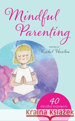 Mindful Parenting: 40 Mindful Moments to Share with Your Child Rachel Hawkes 9781090427281 Independently Published - książka