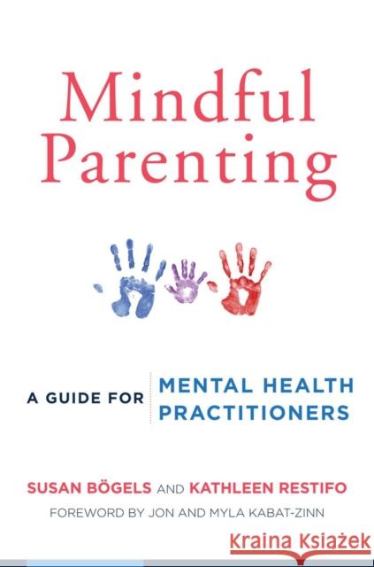 Mindful Parenting: A Guide for Mental Health Practitioners Susan Bogels Kathleen Restifo 9780393709926 WW Norton & Co - książka