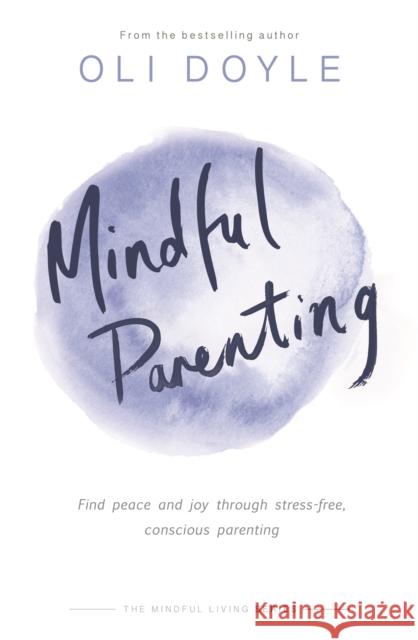 Mindful Parenting: Find peace and joy through stress-free, conscious parenting Oli Doyle 9781409167433 Orion Publishing Co - książka