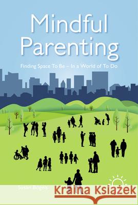 Mindful Parenting: Finding a Space to Be In a World of To Do Susan Bogels 9781912755769 Pavilion Publishing and Media Ltd - książka