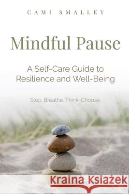 Mindful Pause: A Self-Care Guide to Resilience and Well-Being Cami Smalley 9781946533708 Guided Resilience - książka