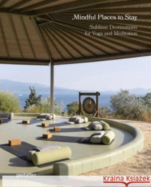 Mindful Places to Stay: Sublime Destinations for Yoga and Meditation  9783967041460 Die Gestalten Verlag - książka