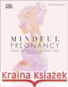 Mindful Pregnancy: Meditation, Yoga, Hypnobirthing, Natural Remedies, and Nutrition – Trimester by Trimester Tracy Donegan 9780241410516 Dorling Kindersley Ltd