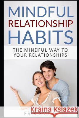 Mindful Relationship Habits: The Mindful Way to Your Relationships Erik Smith 9781792983191 Independently Published - książka