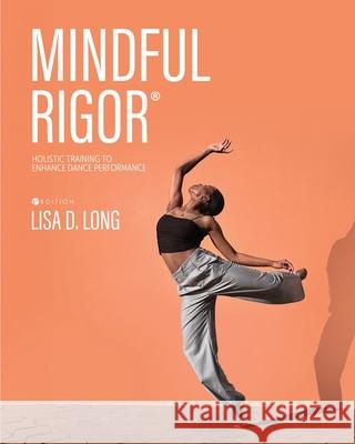 Mindful Rigor: Holistic Training to Enhance Dance Performance Lisa D. Long 9781793581525 Cognella Academic Publishing - książka