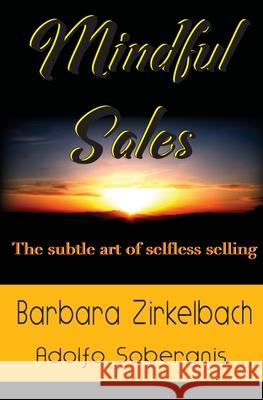 Mindful Sales: The subtle art of selfless selling Barbara Zirkelbach Soberanis Adolfo 9780692185551 Adolfo Soberanis - książka