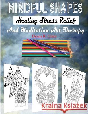 Mindful Shapes, Healing Stress Relief, and Meditation Art Therapy Dean R. Giles 9781540508966 Createspace Independent Publishing Platform - książka