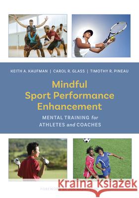 Mindful Sport Performance Enhancement: Mental Training for Athletes and Coaches Keith A. Kaufman Carol R. Glass Timothy R. Pineau 9781433827877 American Psychological Association (APA) - książka