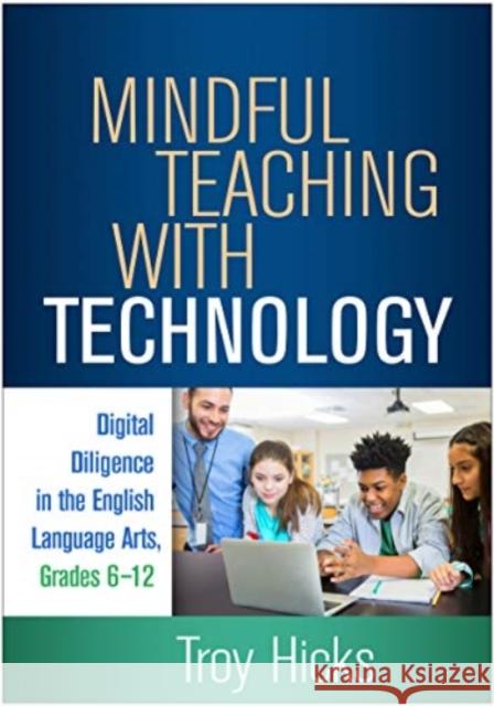 Mindful Teaching with Technology: Digital Diligence in the English Language Arts, Grades 6-12 Troy Hicks Lesley Mandel Morrow 9781462548033 Guilford Publications - książka