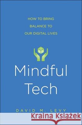 Mindful Tech: How to Bring Balance to Our Digital Lives Levy, David M. 9780300208313 John Wiley & Sons - książka