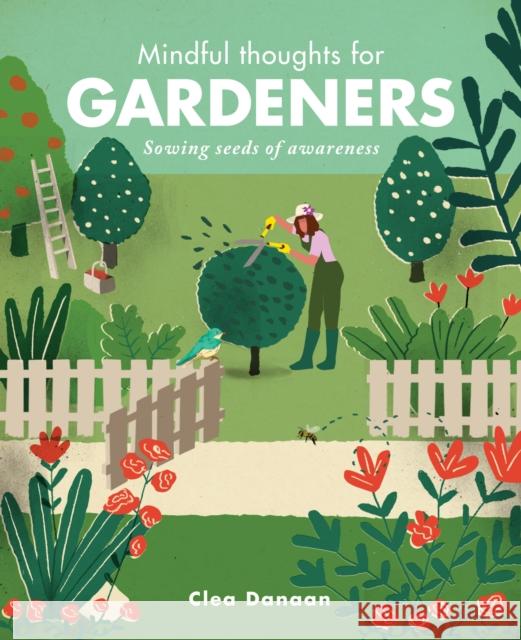 Mindful Thoughts for Gardeners: Sowing Seeds of Awareness Clea Danaan 9781782405269 Quarto Publishing PLC - książka