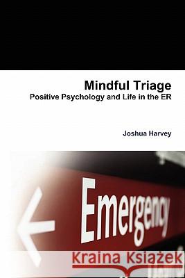 Mindful Triage--Positive Psychology and Life in the ER Joshua Harvey 9781257156948 Lulu.com - książka