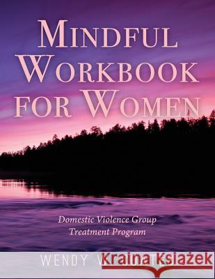 Mindful Workbook for Women: Domestic Violence Group Treatment Program Wendy W. Coates 9781981992119 Createspace Independent Publishing Platform - książka