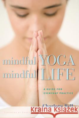 Mindful Yoga, Mindful Life: A Guide for Everyday Practice Bell, Charlotte 9781930485204 Rodmell Press - książka