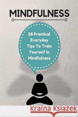 Mindfulness: 28 Practical Everyday Tips to Train Yourself in Mindfulness Jon Gustin 9781540518002 Createspace Independent Publishing Platform - książka