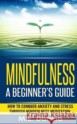 Mindfulness: A Beginner's Guide: How to Conquer Anxiety and Stress through Mindfulness Meditation Dahkid, M. E. 9781515153948 Createspace - książka