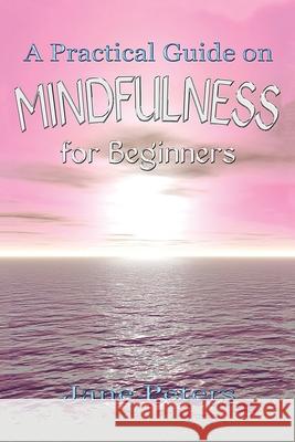 Mindfulness: A Practical Guide on Mindfulness for Beginners Jane Peters 9781523619610 Createspace Independent Publishing Platform - książka