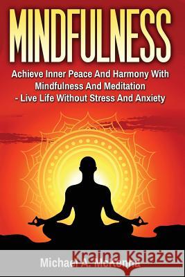 Mindfulness: Achieve Inner Peace And Harmony With Mindfulness And Meditation - L McKenna, Michael a. 9781539549291 Createspace Independent Publishing Platform - książka