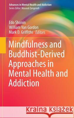 Mindfulness and Buddhist-Derived Approaches in Mental Health and Addiction Edo Shonin William Van Gordon Mark Griffiths 9783319222547 Springer - książka