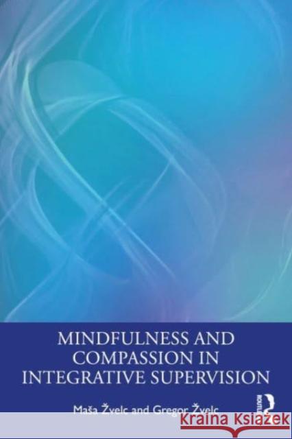 Mindfulness and Compassion in Integrative Supervision Masa Zvelc Gregor Zvelc 9781032046549 Routledge - książka