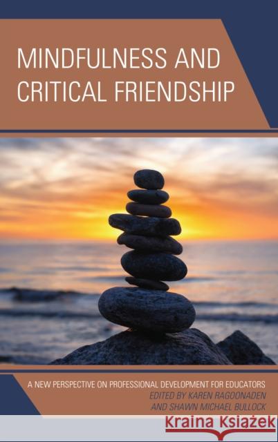 Mindfulness and Critical Friendship: A New Perspective on Professional Development for Educators Karen Ragoonaden Shawn Michael Bullock John-Tyler Binfet 9781498529570 Lexington Books - książka