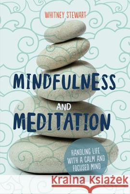 Mindfulness and Meditation: Handling Life with a Calm and Focused Mind Whitney Stewart 9781728459837 Twenty-First Century Books (Tm) - książka