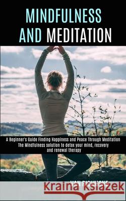 Mindfulness and Meditation: The Mindfulness solution to detox your mind, recovery and renewal therapy (A Beginner's Guide Finding Happiness and Pe Van Richmond 9781990084119 Rob Miles - książka