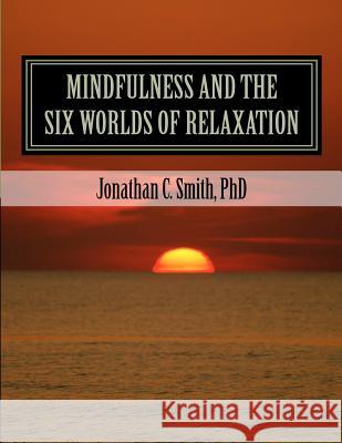 MINDFULNESS and the SIX WORLDS OF RELAXATION: Not For Resale Smith Phd, Jonathan C. 9781463749316 Createspace - książka