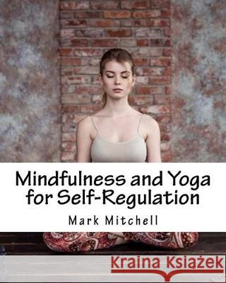 Mindfulness and Yoga for Self-Regulation Mark Mitchell 9781976134401 Createspace Independent Publishing Platform - książka
