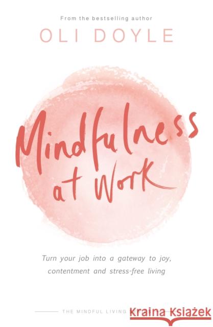 Mindfulness at Work: Turn Your Job Into a Gateway to Joy, Contentment and Stress-Free Living Oli Doyle 9781409167532 Spring - książka