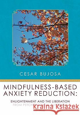 Mindfulness-Based Anxiety Reduction: Enlightenment and the Liberation From Psychological Suffering Bujosa, Cesar 9781456319670 Createspace - książka