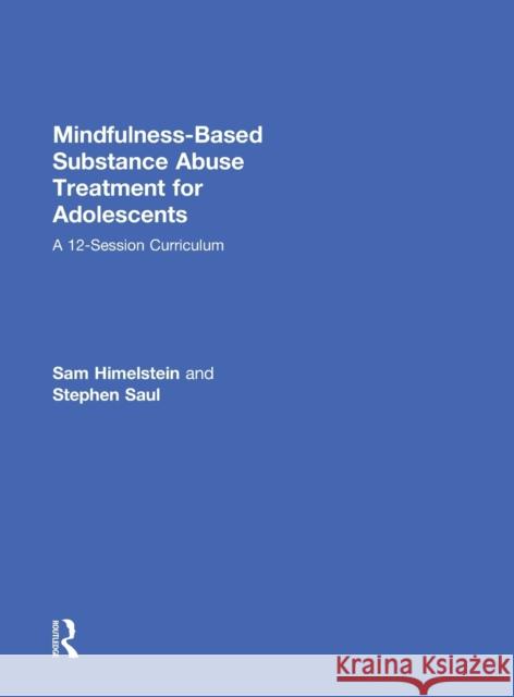 Mindfulness-Based Substance Abuse Treatment for Adolescents: A 12-Session Curriculum Sam Himelstein Stephen Saul 9781138812529 Routledge - książka
