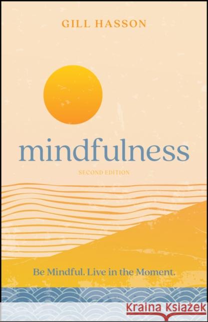 Mindfulness: Be Mindful. Live in the Moment. Gill (University of Sussex, UK) Hasson 9780857089892 John Wiley and Sons Ltd - książka