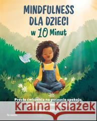 Mindfulness dla dzieci w 10 minut Maura Bradley 9788381434768 ToTamto - książka