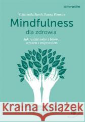Mindfulness dla zdrowia. Jak radzić sobie z bólem BURCH VIDYAMALA, PENMAN DANNY 9788367663823 SAMO SEDNO - książka