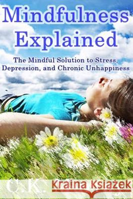 Mindfulness Explained: The Mindful Solution to Stress, Depression, and Chronic Unhappiness C. K. Murray 9781502721761 Createspace - książka