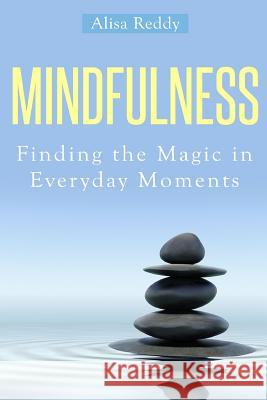 Mindfulness: Finding the Magic in Everyday Moments Alisa Reddy 9781495285813 Createspace - książka