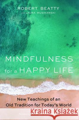 Mindfulness for a Happy Life Robert Beatty Laura Musikanski Paige Cogger 9781532673672 Resource Publications (CA) - książka