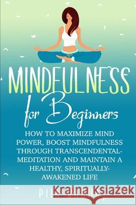 Mindfulness For Beginners: How to Maximize Mind Power, Boost Mindfulness Through Transcendental Meditation and Maintain A Healthy, Spiritually-Aw Piia Rauha 9781071191682 Independently Published - książka