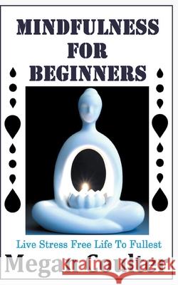 Mindfulness For Beginners: Live Stress Free Life To Fullest Megan Coulter 9781393788935 Draft2digital - książka