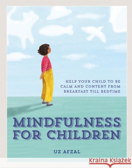 Mindfulness for Children: Help Your Child to be Calm and Content, from Breakfast till Bedtime Uz Afzal 9780857835192 Octopus Publishing Group - książka